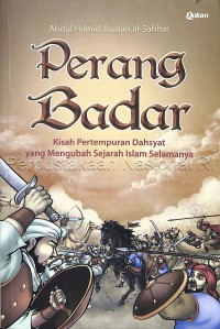 Perang Badar : Kisah Pertempuran Dahsyat Yang Mengubah Sejarah Islam Selamanya