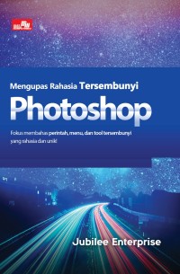 Mengupas Rahasia Tersembunyi Photoshop : Fokus Membahas Perintah, Menu, dan tool tersembunyi yang rahasia unik