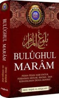 Bulughul Maram : Pesan - Pesan Nabi Untuk Perbaikan Akhlak, Ibadah, dan Kebahagiaan Dunia Akhirat