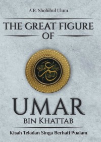 The Great Figure of Umar Bin Khattab : Kisah Teladan Singa Berhati Pualam