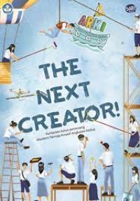 The Next Creator!: Kumpulan Karya Pemenang Akademi Remaja Kreatif Indonesia Angkatan Kedua