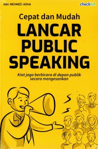 Cepat dan Mudah Lancar Public Speaking: Kiat jago berbicara di depan publik secara mengesankan