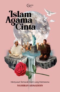 Islam Agama Cinta: Menyusuri Semarak Islam Yang Mempesona