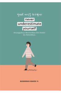 Never Underestimate Yourself : Sesungguhnya Meremehkan Diri Sendiri Itu Melelahkan