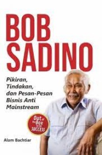 Bob Sadino : Pikiran, Tindakan, dan Pesan - Pesan Bisnis Anti Mainstream