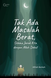 Tak Ada Masalah Berat, Selama Jarak Kita Dengan Allah Dekat