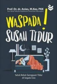 Waspada ! Susah Tidur: Seluk beluk gangguan tidur di segala usia